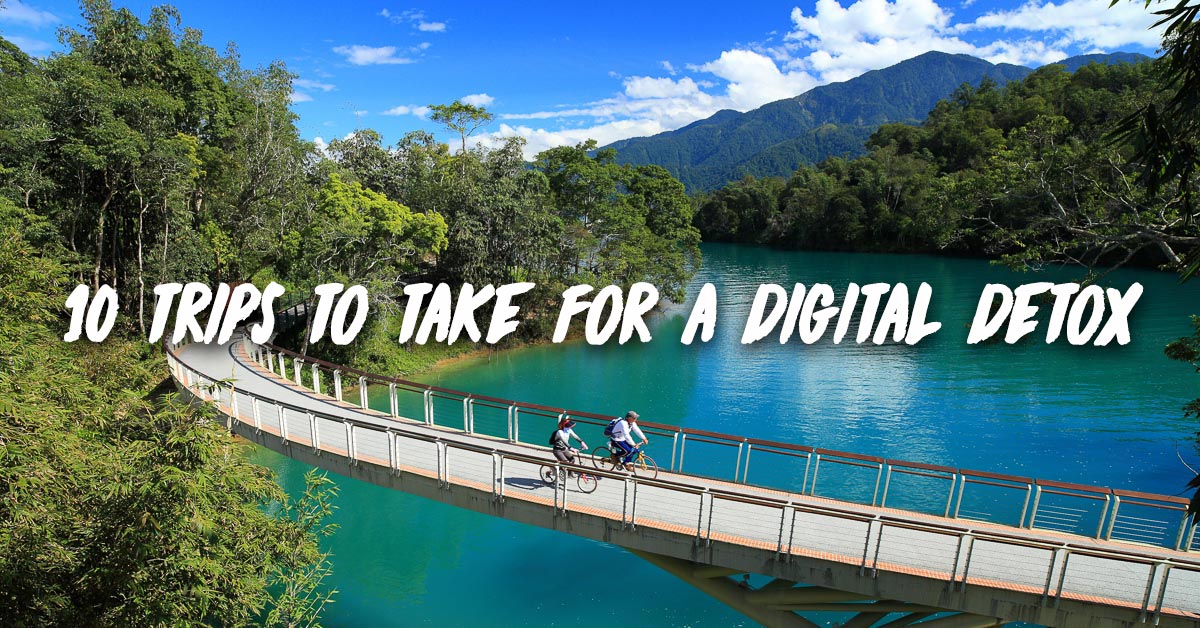 10 Trips To Take For A Digital Detox